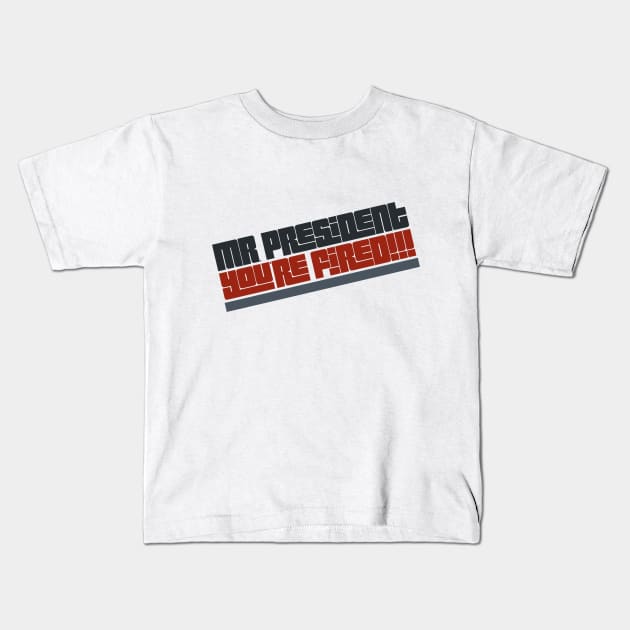 Mr President You're Fired 1 Kids T-Shirt by otakuscene